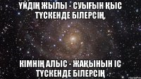 Үйдің жылы - суығын Қыс түскенде білерсің, Кімнің алыс - жақынын Іс түскенде білерсің