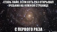 Ставь лайк, если хоть раз открывал учебник на нужной странице с первого раза