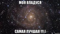 МОЯ ВЛАДУСЯ САМАЯ ЛУЧШАЯ !!!:)