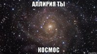 Аллирия ты космос