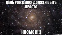 день рождения должен быть просто космос!!!