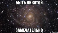 быть никитой замечательно