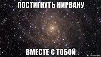 постигнуть нирвану вместе с тобой