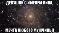 девушки с именем вика, мечта любого мужчины!