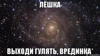 лёшка выходи гулять, врединка*