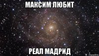 максим любит реал мадрид