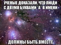 Ученые доказали, что люди с двумя буквами *А* в имени должны быть вместе