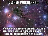 С днем рождения!!! Софочка, с днем рождения!!! Счастья тебе моя дорога и здоровья!!!! И всего чего ты пожелаешь!!! С ув. Ксюха***