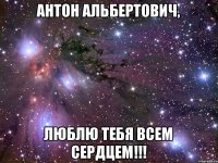 Антон Альбертович, ЛЮБЛЮ ТЕБЯ ВСЕМ СЕРДЦЕМ!!!