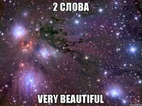 2 слова very beautiful