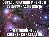 Звёзды сказали мне что в субботу надо бухнуть Кто я такой чтобы спорить со звёздами