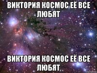 виктория космос её все любят виктория космос её все любят