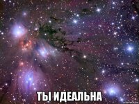  ты идеальна