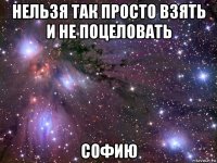 нельзя так просто взять и не поцеловать софию