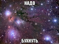 надо бухнуть