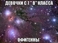 девочки с 7 " в" класса офигенны*