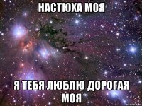 настюха моя я тебя люблю дорогая моя