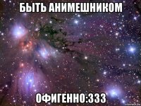 быть анимешником офигенно:333