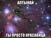 алтынай ты просто красавица