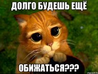 Долго будешь ещё обижаться???