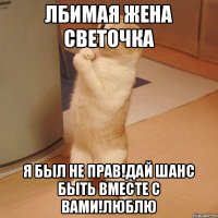 Лбимая жена Светочка я был не прав!дай шанс быть вместе с вами!люблю