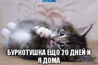  Буркотушка ещо 20 дней и я дома