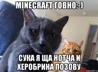 minecraft говно:-) сука я ща нотча и херобрина позову