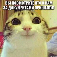 вы посмотрите кто к нам за документами пришел)))) 