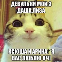 девульки мои:3 даша,лиза ксюша и арина:* я вас люблю оч)