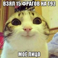 взял 15 фрагов на т92 моё лицо