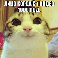 лицо когда с 1 видео 1000 под. 