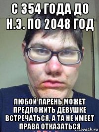 с 354 года до н.э. по 2048 год любой парень может предложить девушке встречаться, а та не имеет права отказаться