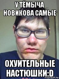 у тёмыча новикова самые охуительные настюшки:d