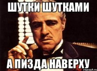 Шутки шутками А пизда наверху