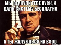 Мы вернули тебе пуск, и дали систему бесплатно А ты жалуешься на BSOD