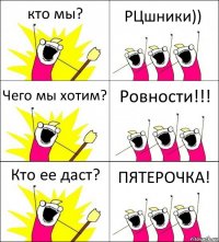 кто мы? РЦшники)) Чего мы хотим? Ровности!!! Кто ее даст? ПЯТЕРОЧКА!