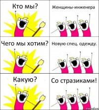 Кто мы? Женщины-инженера Чего мы хотим? Новую спец. одежду. Какую? Со стразиками!