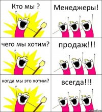 Кто мы ? Менеджеры! чего мы хотим? продаж!!! когда мы это хотим? всегда!!!