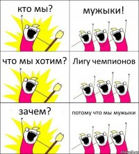 кто мы? мужыки! что мы хотим? Лигу чемпионов зачем? потому что мы мужыки