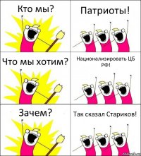 Кто мы? Патриоты! Что мы хотим? Национализировать ЦБ РФ! Зачем? Так сказал Стариков!