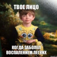 ТВОЕ ЛИЦО КОГДА ЗАБОЛЕЛ ВОСПАЛЕНИЕМ ЛЕГКИХ