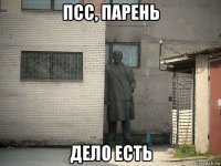 псс, парень дело есть