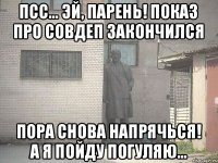 Псс... Эй, парень! Показ про совдеп закончился Пора снова напрячься! а я пойду погуляю...