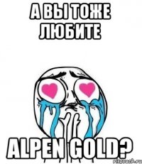 а вы тоже любите Alpen Gold?