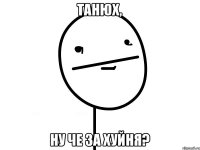 Танюх, Ну че за хуйня?