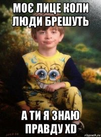 моє лице коли люди брешуть а ти я знаю правду xd