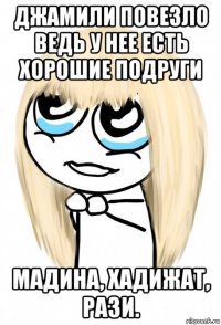 джамили повезло ведь у нее есть хорошие подруги мадина, хадижат, рази.