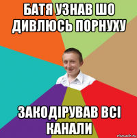 батя узнав шо дивлюсь порнуху закодірував всі канали