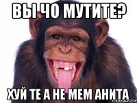 вы чо мутите? хуй те а не мем анита