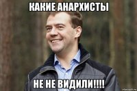 какие анархисты не не видили!!!!